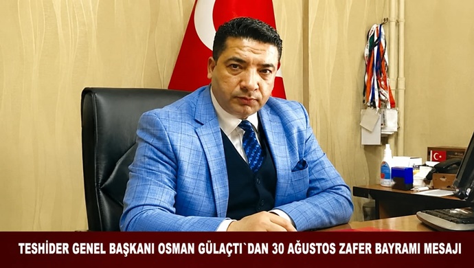 TESHİDER GENEL BAŞKANI OSMAN GÜLAÇTI`DAN 30 AĞUSTOS ZAFER BAYRAMI MESAJI