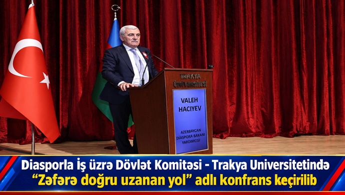 Diasporla İş üzrə Dövlət Komitəsi – Trakya Universitetində “Zəfərə doğru uzanan yol” adlı konfrans keçirilib