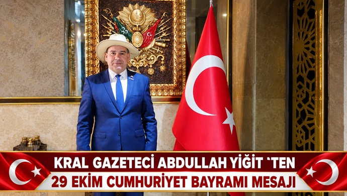KRAL GAZETECİ ABDULLAH YİĞİT `TEN 29 EKİM CUMHURİYET BAYRAMI MESAJI